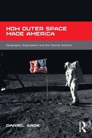 How Outer Space Made America Daniel Sage