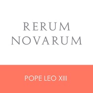 Rerum Novarum: Encyclical of Pope Leo XIII on Capital and Labor