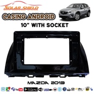 Mazda CX5 CX-5 2013 10'' Android Player Casing Low Spec (Socket)