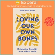 Loving Our Own Bones - Rethinking disability in an ableist world by Julia Watts Belser (UK edition, 