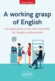 A working grasp of English - Les expressions et les mots essentiels de l'anglais professionnel Owen Vickery