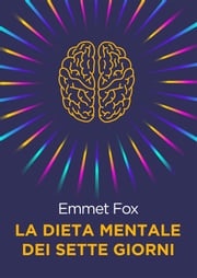 La Dieta Mentale dei Sette Giorni Emmet Fox