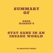 Summary of Greg Harden’s Stay Sane in an Insane World Milkyway Media