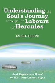 Understanding the Soul's Journey Through the Labours of Hercules Astra Ferro