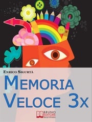 Memoria Veloce 3x. Tecniche ed Esercizi Pratici per Triplicare la Tua Memoria a Breve e a Lungo Termine. (Ebook Italiano - Anteprima gratis) ENRICO SIGURTA'