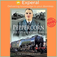 Peppercorn, His Life and Locomotives by Tim Hillier-Graves (UK edition, hardcover)