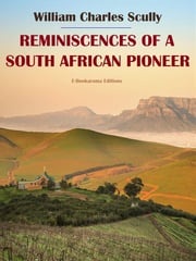 Reminiscences of a South African Pioneer William Charles Scully