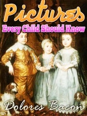 Pictures Every Child Should Know A SELECTION OF THE WORLD'S ART MASTERPIECES FOR YOUNG PEOPLE Mary Schell Hoke Bacon