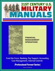 21st Century U.S. Military Manuals: Financial Management Operations (FM 1-06) - Fund the Force, Banking, Pay Support, Accounting, Cost Management, Internal Controls (Professional Format Series) Progressive Management