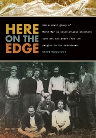 Here on the Edge: How a Small Group of World War II Conscientious Objectors Took Art and Peace from