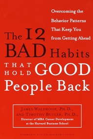 The 12 Bad Habits That Hold Good People Back: Overcoming the Behavior Patterns That Keep You From Ge