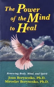 The Power of the Mind to Heal Joan Z. Borysenko Ph.D.