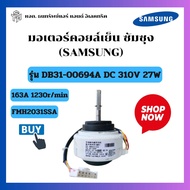 มอเตอร์คอยล์เย็น Samsung รุ่น DB31-00694A FMH2031SSA ไฟ DC 310V 27W 163A 1230r/min อะไหล่แท้/ พร้อมส
