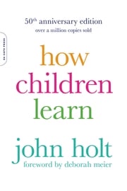 How Children Learn (50th anniversary edition) John Holt