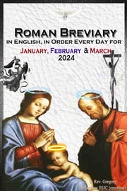 The Roman Breviary in English, in Order, Every Day for January, February, March 2024 V. Rev. Gregory Bellarmine SSJC+