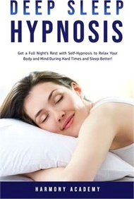 Deep Sleep Hypnosis: Get a Full Night's Rest with Self-Hypnosis to Relax Your Body and Mind During Hard Times and Sleep Better!