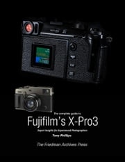 The Complete Guide to Fujifilm's X-Pro3 Tony Phillips