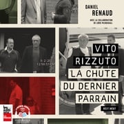Vito Rizzuto - la chute du dernier parrain Daniel Renaud
