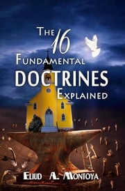 The 16 Fundamental Doctrines Explained Eliud A Montoya