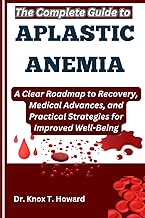 The Complete Guide to Aplastic Anemia: A Clear Roadmap to Recovery, Medical Advances, and Practical