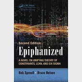 Epiphanized: A Novel on Unifying Theory of Constraints, Lean, and Six Sigma, Second Edition