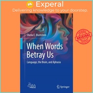 When Words Betray Us : Language, the Brain, and Aphasia by Sheila E. Blumstein (hardcover)