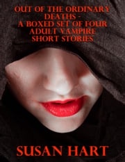 Out of the Ordinary Deaths – a Boxed Set of Four Adult Vampire Short Stories Susan Hart