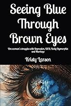 Seeing Blue Through Brown Eyes: One woman's struggles with Depression, OCD, Body Dysmorphia and Marr
