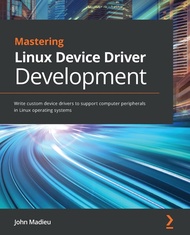 Mastering Linux Device Driver Development: Write custom device drivers to support computer peripherals in Linux operating systems (Paperback)