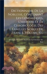 Dictionnaire De La Noblesse, Contenant Les Généalogies, L'histoire Et La Chronologie Des Familles Nobles De France, Volume 10...