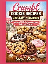Crumbl Cookie Recipes made easy for Beginners: Essential skills for turning everyday bakes into favo