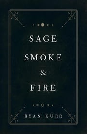Sage, Smoke &amp; Fire Ryan Kurr