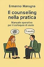 Il counseling nella Pratica: Manuale Operativo per il Colloquio di Aiuto (Italian Edition)