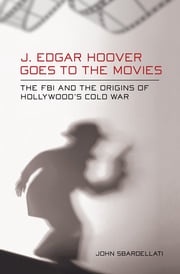 J. Edgar Hoover Goes to the Movies John Sbardellati