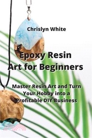 8987.Epoxy Resin Art for Beginners: Master Resin Art and Turn Your Hobby into a Profitable DIY Business