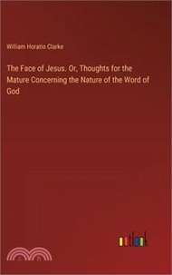 29662.The Face of Jesus. Or, Thoughts for the Mature Concerning the Nature of the Word of God