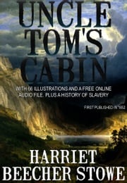 Uncle Tom’s Cabin: With 66 Illustrations and a Free Online Audio File. And a History of Slavery. Harriet Beecher Stowe