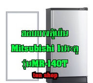 ขอบยางตู้เย็น Mitsubishi 1ประตู รุ่นMR-140T