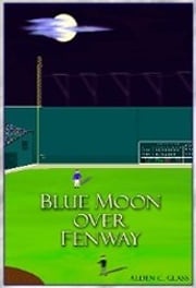 Blue Moon Over Fenway Alden C. Glass