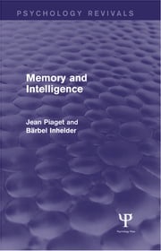 Memory and Intelligence (Psychology Revivals) Jean Piaget