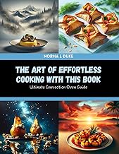 The Art of Effortless Cooking with this Book: Ultimate Convection Oven Guide