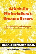 Atheistic Materialism’s Unseen Errors: A Catholic Philosopher Exposes Naturalism’s Incoherent Worldv