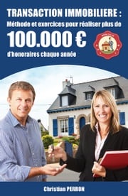 Transaction immobilière : méthode et exercices pour réaliser plus de 100.000 euros d'honoraires chaque année Christian Perron