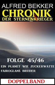 Folge 45/46 Chronik der Sternenkrieger Doppelband: Ein Planet wie Zuckerwatte/Fairoglans Bruder Alfred Bekker