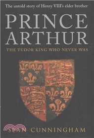 Prince Arthur ─ The Tudor King Who Never Was