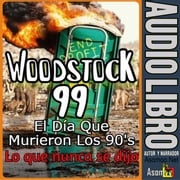 Woodstock 99, El Día Que Murieron Los 90, Lo que nunca se dijo Asomoo.Net