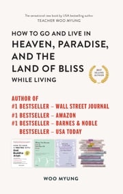 How to Go to and Live in Heaven, Paradise, and the Land of Bliss While Living Woo Myung