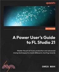 6747.A Power User's Guide to FL Studio 21: Master the art of music production and advanced mixing techniques to create Billboard-charting records