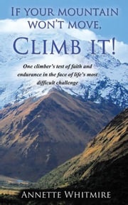 If Your Mountain Won't Move, Climb It! Annette Whitmire