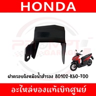 ฝาครอบถังหมัอน้ำสำรอง HONDA CLICK125I ปี2018-2023 รหัส 80102-K60-T00 ของแท้ศูนย์